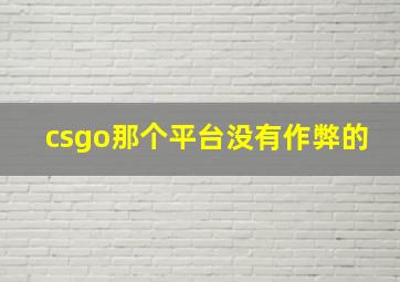 csgo那个平台没有作弊的