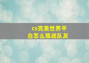 cs完美世界平台怎么观战队友