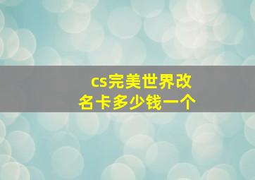 cs完美世界改名卡多少钱一个