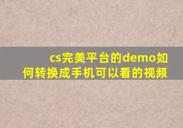 cs完美平台的demo如何转换成手机可以看的视频