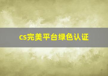 cs完美平台绿色认证