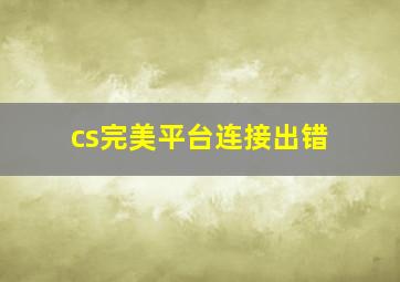 cs完美平台连接出错