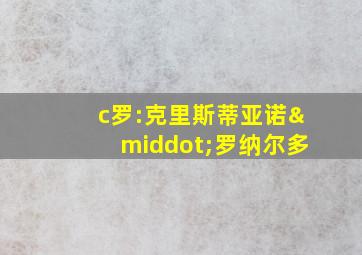 c罗:克里斯蒂亚诺·罗纳尔多