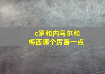 c罗和内马尔和梅西哪个厉害一点