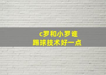 c罗和小罗谁踢球技术好一点