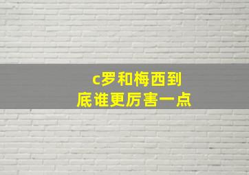 c罗和梅西到底谁更厉害一点