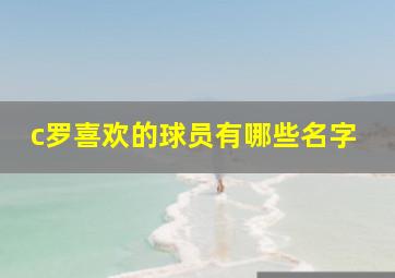 c罗喜欢的球员有哪些名字