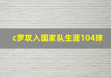 c罗攻入国家队生涯104球