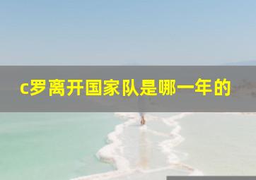 c罗离开国家队是哪一年的