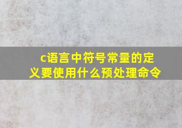 c语言中符号常量的定义要使用什么预处理命令