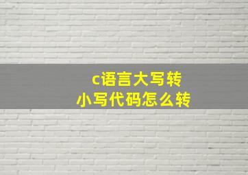 c语言大写转小写代码怎么转