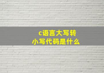 c语言大写转小写代码是什么