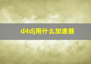 d4dj用什么加速器