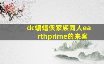 dc蝙蝠侠家族同人earthprime的来客