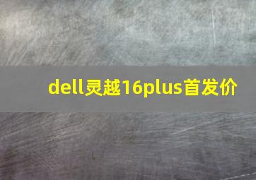 dell灵越16plus首发价