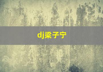 dj梁子宁