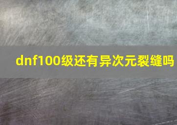 dnf100级还有异次元裂缝吗