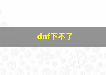 dnf下不了