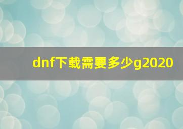 dnf下载需要多少g2020