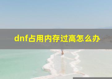 dnf占用内存过高怎么办