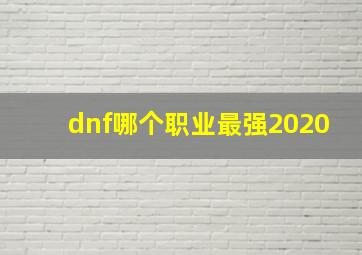 dnf哪个职业最强2020