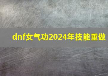 dnf女气功2024年技能重做