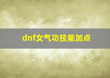 dnf女气功技能加点