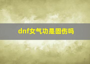 dnf女气功是固伤吗