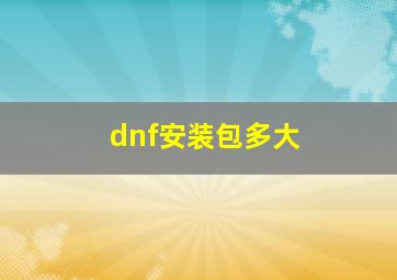 dnf安装包多大