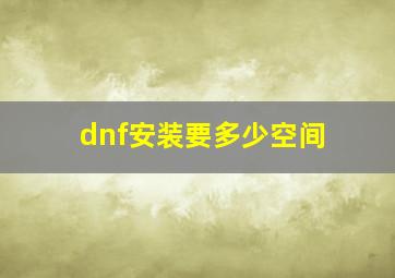 dnf安装要多少空间