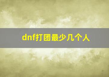 dnf打团最少几个人