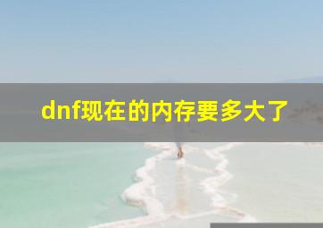 dnf现在的内存要多大了