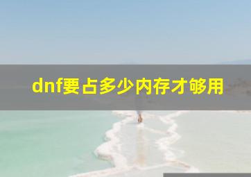 dnf要占多少内存才够用