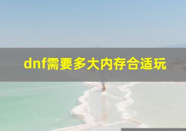 dnf需要多大内存合适玩