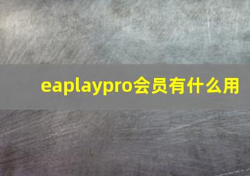 eaplaypro会员有什么用