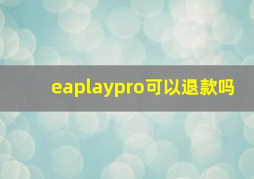 eaplaypro可以退款吗