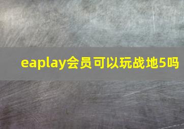 eaplay会员可以玩战地5吗