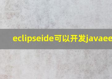 eclipseide可以开发javaee吗