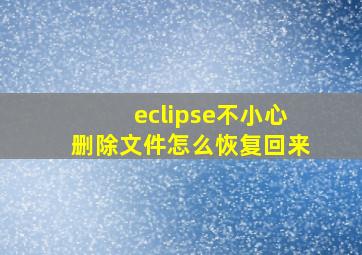 eclipse不小心删除文件怎么恢复回来