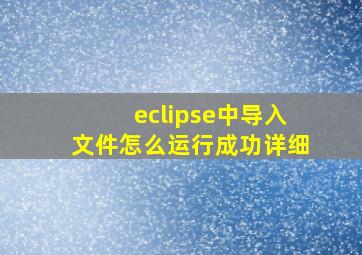 eclipse中导入文件怎么运行成功详细