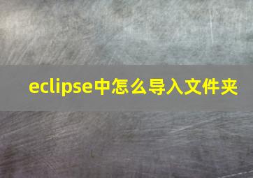 eclipse中怎么导入文件夹