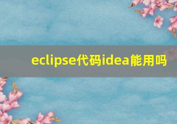 eclipse代码idea能用吗