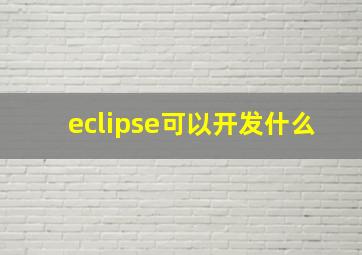 eclipse可以开发什么