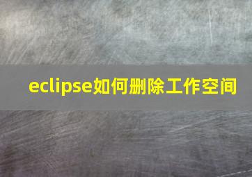 eclipse如何删除工作空间