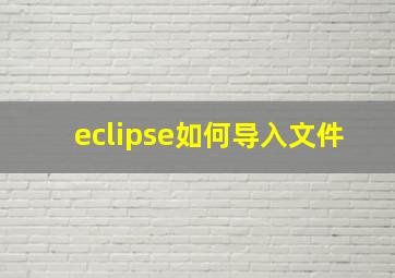 eclipse如何导入文件