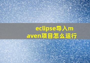 eclipse导入maven项目怎么运行