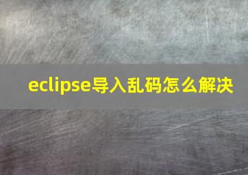 eclipse导入乱码怎么解决