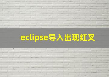 eclipse导入出现红叉