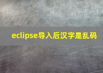 eclipse导入后汉字是乱码