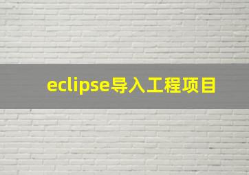 eclipse导入工程项目